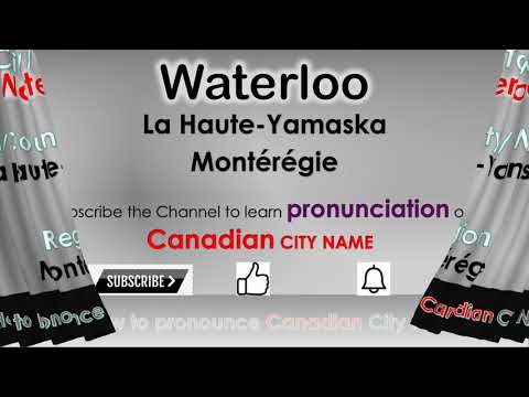 Waterloo   How to pronounce Waterloo, La Haute Yamaska, Mont├⌐r├⌐gie in French Canadian accent?