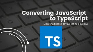 Converting JavaScript to TypeScript: Migrating Existing JavaScript App