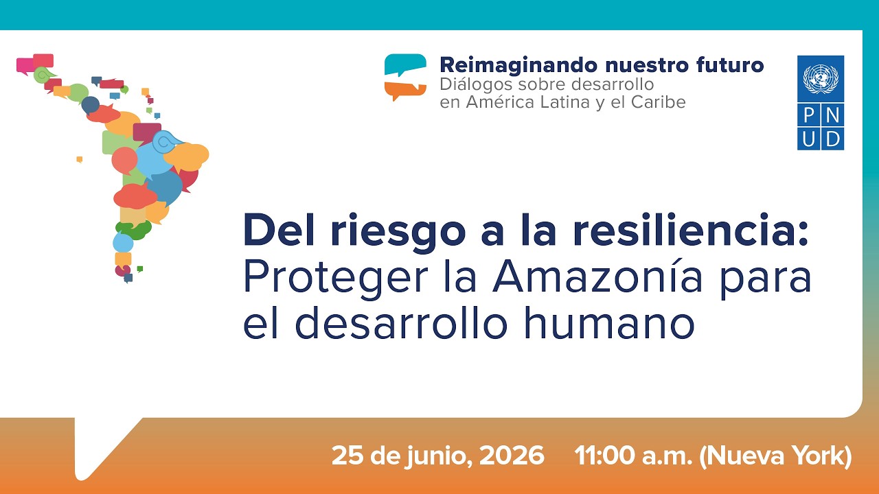 Del riesgo a la resiliencia: Proteger la Amazonía para el desarrollo humano
