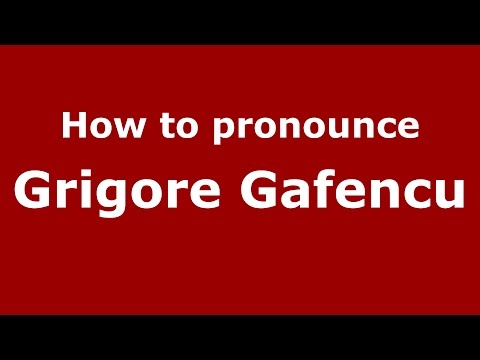 How to pronounce Grigore Gafencu (Romanian/Romania)  - PronounceNames.com