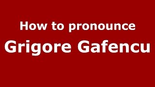 How to pronounce Grigore Gafencu