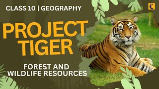 Project Tiger - Forest and Wildlife Resources | Class 10 Geography 2023-24 | Most Important Concepts