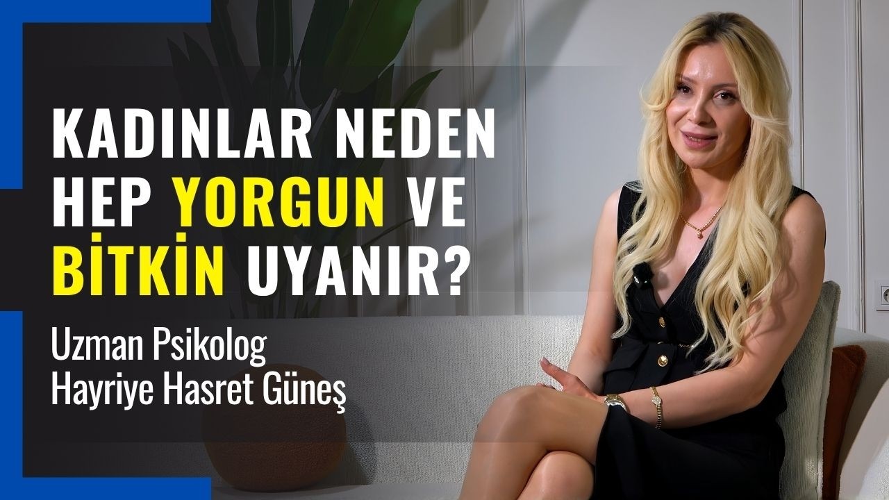 Kadınlar Neden Hep Yorgun Ve Bitkin Uyanır? - Uzman Psikolog Hayriye Hasret Güneş