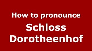 How to pronounce Schloss Dorotheenhof