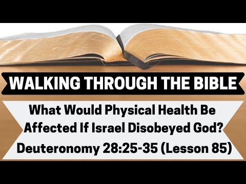 How Would Physical Health Be Affected If Israel Disobeyed God? [Deuteronomy 28:25-35][L.85][WTTB]