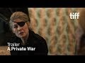 A PRIVATE WAR Trailer | TIFF 2018