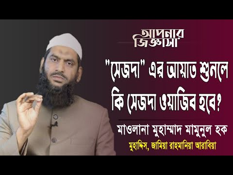 সেজদার আয়াত শুনলে কি সেজদাহ ওয়াজিব হবে? মাওলানা মুহাম্মাদ মামুনুল হক