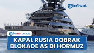 Detik-detik Kapal Rusia Dobrak Blokade AS di Selat Hormuz, Padahal Armada Laut Kena Sanksi Barat