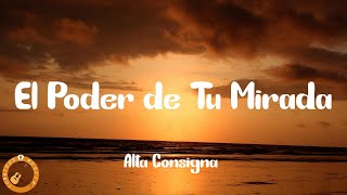 Alta Consigna - El Poder de Tu Mirada (Letra)