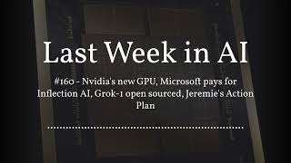 Last Week in AI #160 - Nvidia's new GPU, Microsoft pays for Inflection AI, Grok-1 open sourced,...