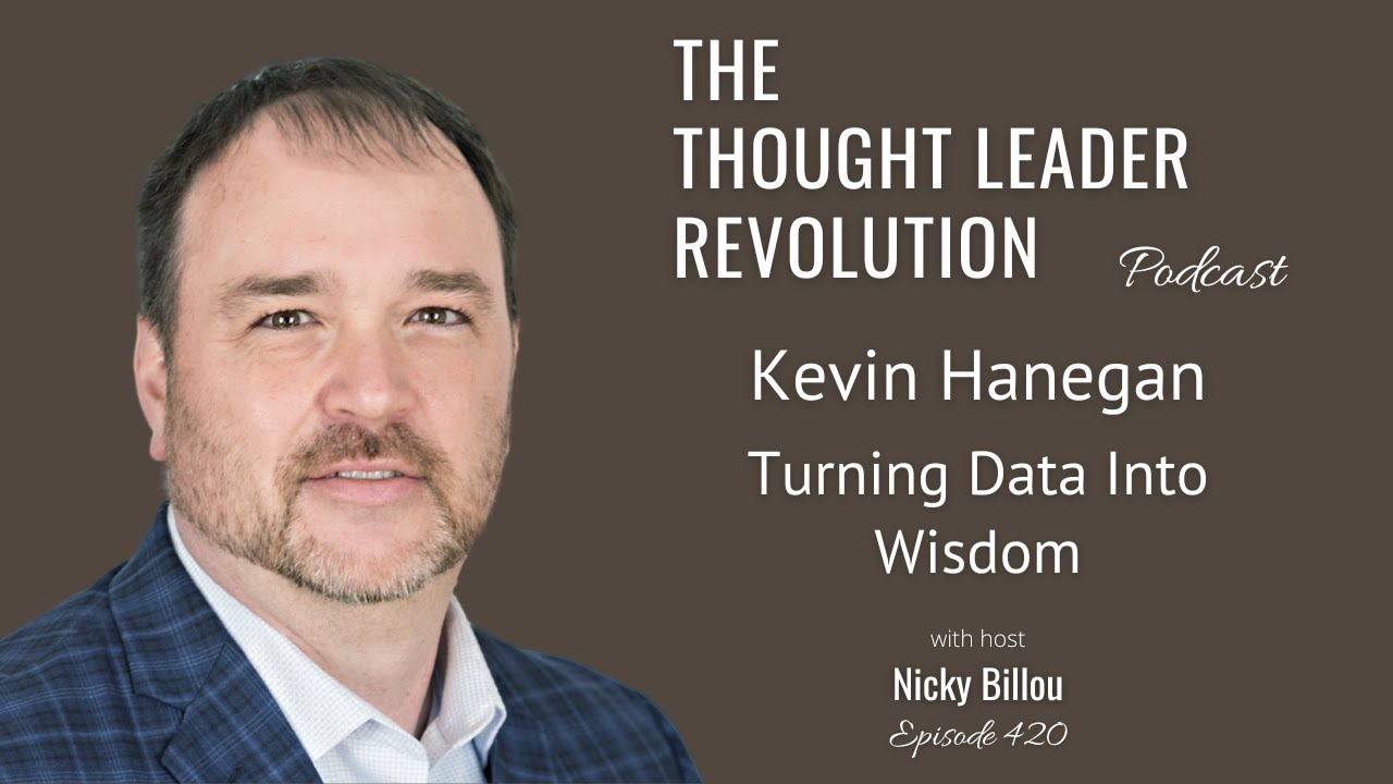 The Thought Leader Revolution EP420: Kevin Hanegan - Turning Data Into Wisdom