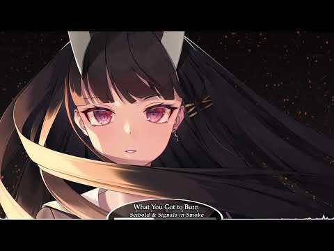 Seibold & Signals in Smoke [Nightcore] - What You Got to Burn