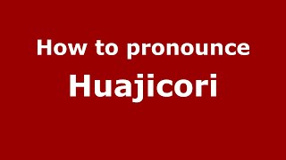 How to pronounce Huajicori