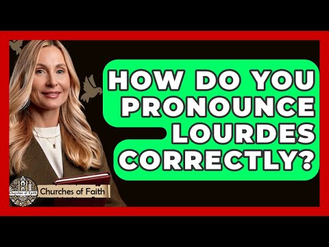How Do You Pronounce Lourdes Correctly? - Churches Of Faith