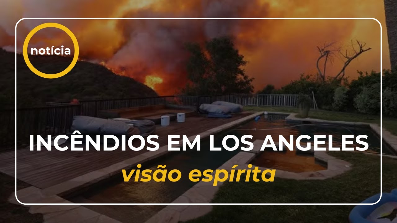 INCÊNDIOS EM LOS ANGELES: QUAL A IMPORTÂNCIA DA FÉ E DA ESPIRITUALIDADE NESTE MOMENTO?