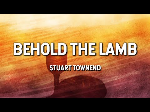 Behold the Lamb - Stuart Townend (Lyric Video)