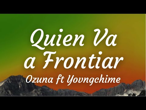 [Lyrics] Quien Va a Frontiar - Ozuna ft YOVNGCHIMI