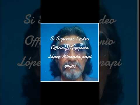 Si supieras de Gregorio López Miranda papi Goyo 