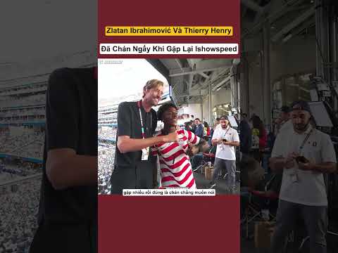 Zlatan Ibrahimović Và Thierry Henry Đã Chán Ngấy Khi Gặp Lại Ishowspeed #shorts