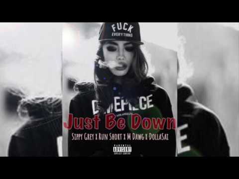 Just Be Down - Sippy Grey x Run Short x Mdawg152 x Dollasai
