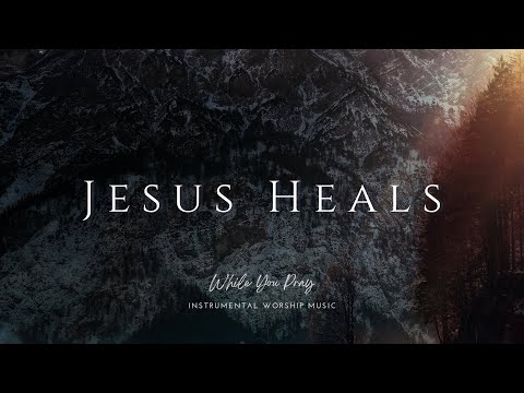 Jesus Heals | Instrumental Worship Music | While You Pray