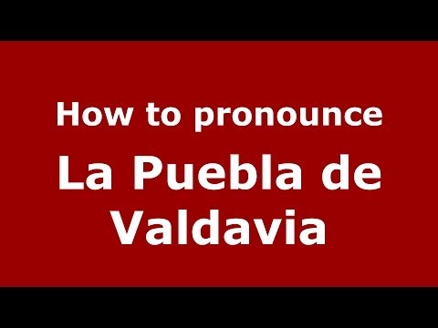 How to pronounce La Puebla de Valdavia (Spanish/Spain) - PronounceNames.com
