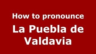 How to pronounce La Puebla De Valdavia