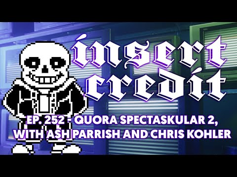 Insert Credit Show 252 - Quora Spectaskular 2, with Ash Parrish and Chris Kohler