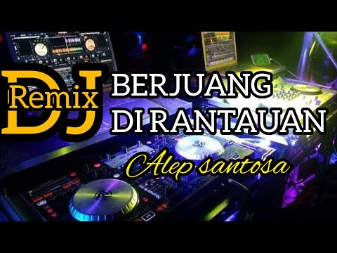 DJ BERJUANG DI RANTAUAN//ALEP SANTOSA(Seraya Remix)