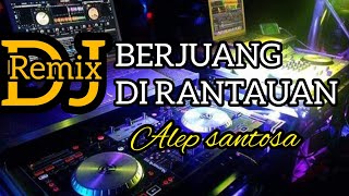 Download lagu DJ BERJUANG DI RANTAUAN//ALEP SANTOSA(Seraya Remix) mp3