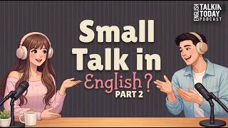 How to Make Small Talk in English Part2 Easy English Podcast for Beginners | English Talking Today