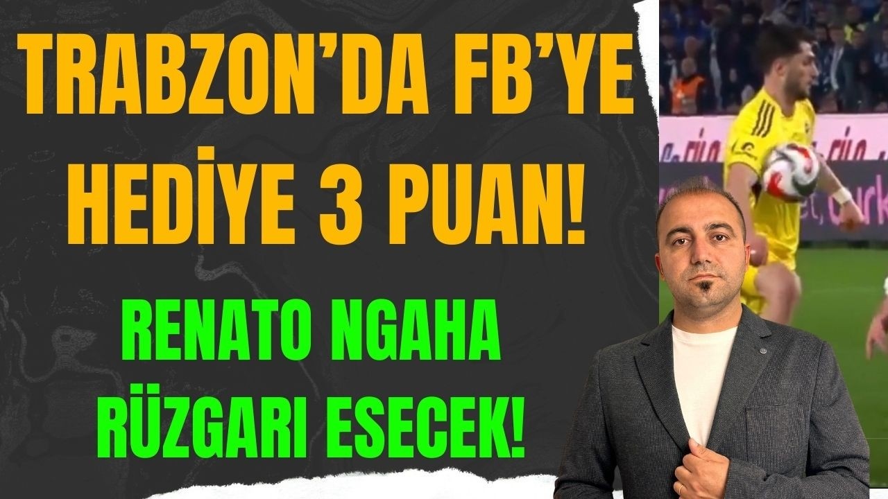 Trabzon'da Fenerbahçe'ye hediye 3 puan! Renato Nhaga kısa analiz I Galatasaray'ı bekleyen zorluk