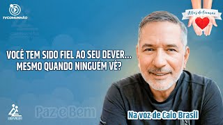 VOCÊ TEM SIDO FIEL AO SEU DEVER... MESMO QUANDO NINGUÉM VÊ? - Caio Brasil [A VOZ DO CORAÇÃO]