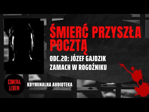 Kryminalna audioteka CONTRA LEGEM odc. 20 JÓZEF GAJDZIK - Śmierć przyszła pocztą