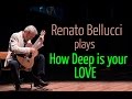 Renato Bellucci plays, "How Deep Is Your Love ...