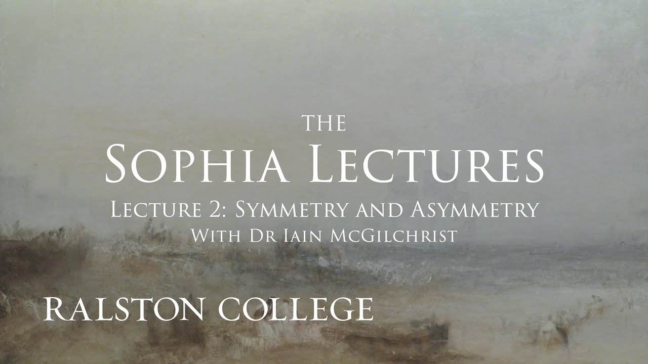 The Sophia Lectures With Dr Iain McGilchrist - Lecture 2: Symmetry and Asymmetry