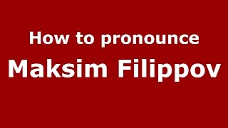 How to pronounce Maksim Filippov