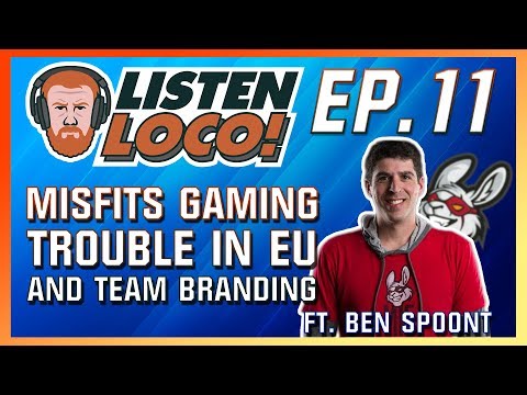 Listen Loco Ep. 11 - Misfits Gaming, Trouble in EU, and Team Branding Ft. Ben Spoont