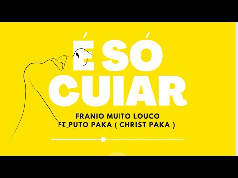 Franio Muito Louco - É SÓ CUIAR ft. Puto Paka ( Christ Paka )