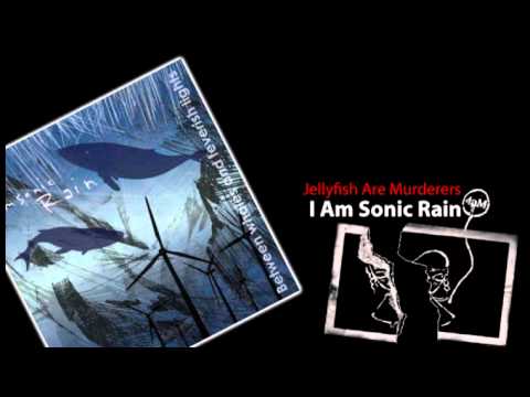 I Am Sonic Rain - Jellyfish Are Murderers