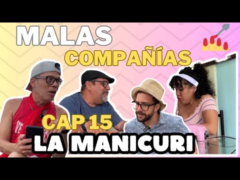15 MALAS COMPAÑÍAS - "La Manicuri"