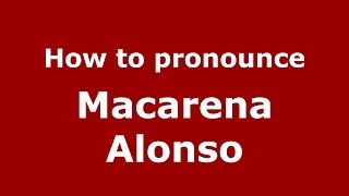 How to pronounce Macarena Alonso