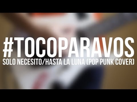 #TOCOPARAVOS - Sólo Necesito/Hasta La Luna (Pop Punk Cover)
