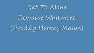 Dewaine Whitmore -Get To Alone (Prod.by Harvey Mason)