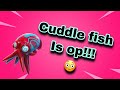 CUDDLE FISH IS OP