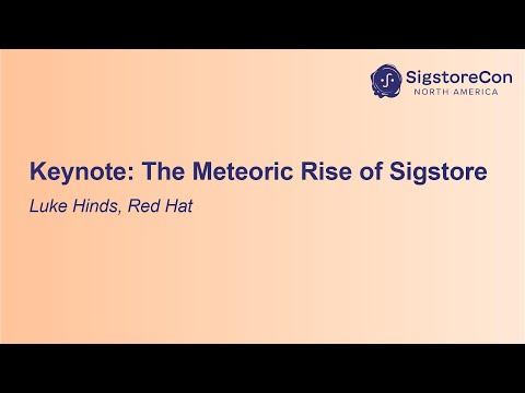 Keynote: The Meteoric Rise of Sigstore - Luke Hinds, Senior Principal Software Engineer, Red Hat