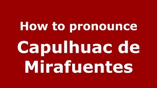 How to pronounce Capulhuac De Mirafuentes