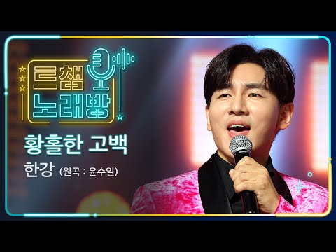 [트챔 노래방]한강의 ’황홀한 고백(원곡: 윤수일)’ l 트롯챔피언 l EP07