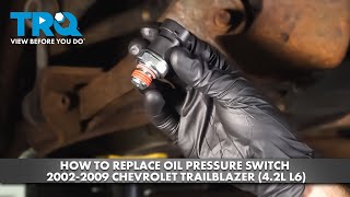 How to Replace Oil Pressure Switch 2002-2009 Chevrolet Trailblazer (4.2L L6)