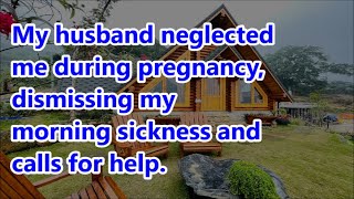 My husband neglected me during pregnancy, dismissing my morning sickness and calls for help.
